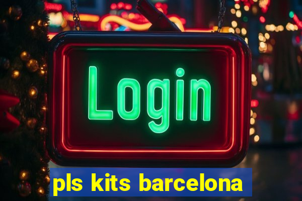 pls kits barcelona